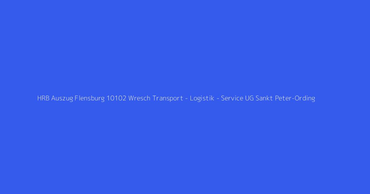 HRB Auszug Flensburg 10102 Wresch Transport - Logistik - Service UG Sankt Peter-Ording